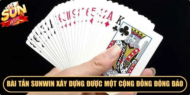 Bài tấn Sunwin xây dựng được một cộng đồng người chơi vô cùng đông đảo 