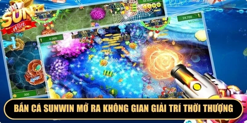 Bắn cá Sunwin mở ra không gian giải trí thời thượng, hấp dẫn