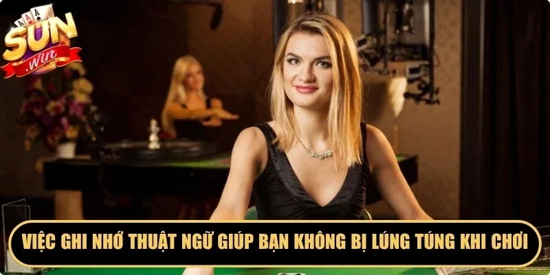 Việc ghi nhớ thuật ngữ chuyên môn giúp bạn không bị lúng túng khi chơi