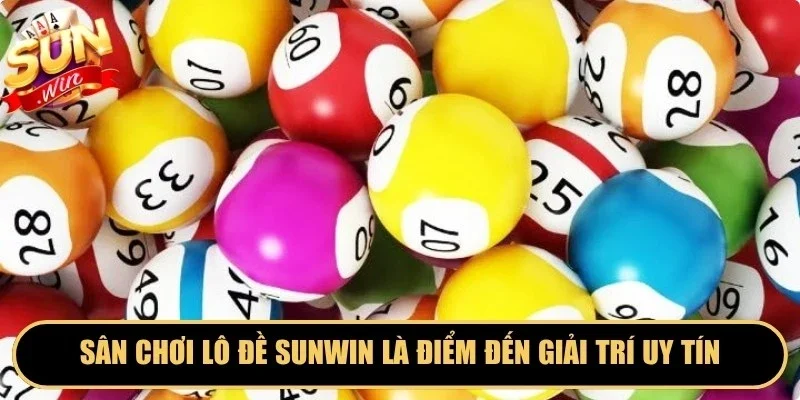 Sân chơi lô đề Sunwin được biết đế là điểm đến giải trí uy tín