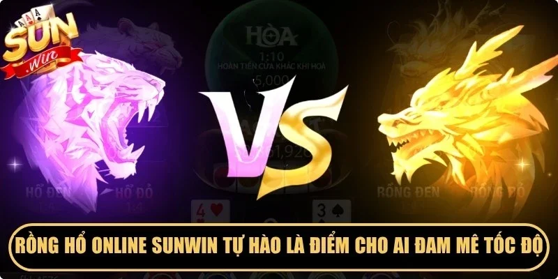 Rồng hổ online Sunwin tự hào là điểm cho những ai đam mê tốc độ 