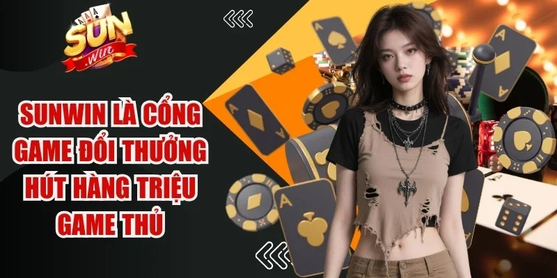 Sunwin là cổng game đổi thưởng uy tín, thu hút hàng triệu game thủ